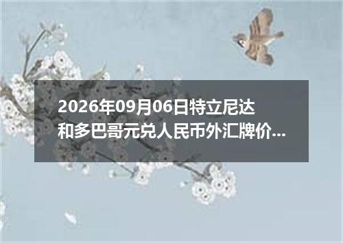 2026年09月06日特立尼达和多巴哥元兑人民币外汇牌价最新兑换参考价