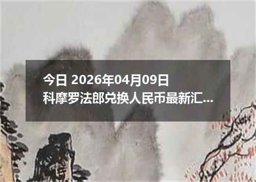 今日 2026年04月09日 科摩罗法郎兑换人民币最新汇率行情