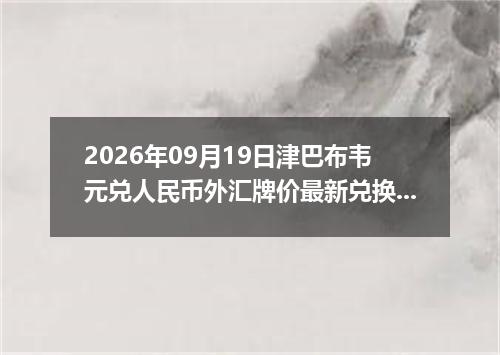 2026年09月19日津巴布韦元兑人民币外汇牌价最新兑换参考价