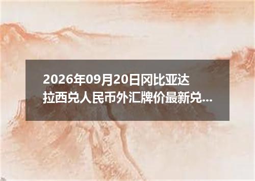 2026年09月20日冈比亚达拉西兑人民币外汇牌价最新兑换参考价