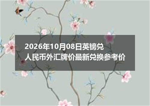 2026年10月08日英镑兑人民币外汇牌价最新兑换参考价