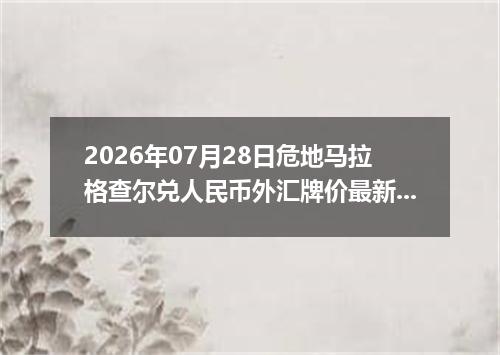 2026年07月28日危地马拉格查尔兑人民币外汇牌价最新兑换参考价
