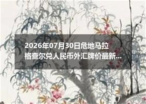 2026年07月30日危地马拉格查尔兑人民币外汇牌价最新兑换参考价