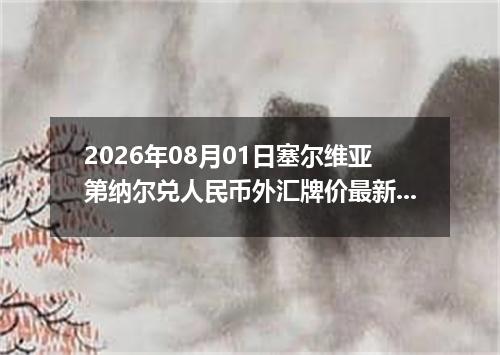 2026年08月01日塞尔维亚第纳尔兑人民币外汇牌价最新兑换参考价