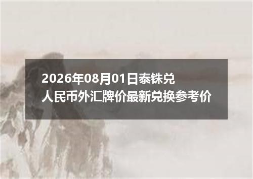 2026年08月01日泰铢兑人民币外汇牌价最新兑换参考价