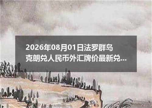2026年08月01日法罗群岛克朗兑人民币外汇牌价最新兑换参考价