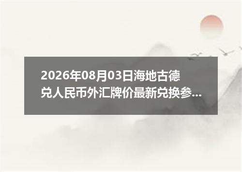 2026年08月03日海地古德兑人民币外汇牌价最新兑换参考价