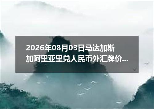 2026年08月03日马达加斯加阿里亚里兑人民币外汇牌价最新兑换参考价