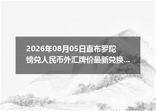 2026年08月05日直布罗陀镑兑人民币外汇牌价最新兑换参考价