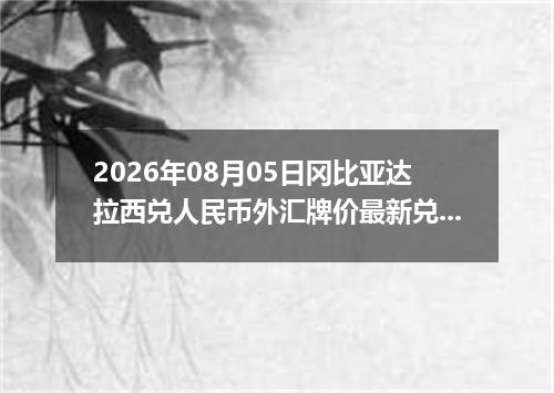 2026年08月05日冈比亚达拉西兑人民币外汇牌价最新兑换参考价