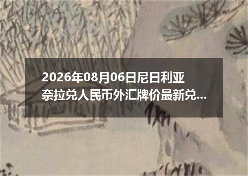 2026年08月06日尼日利亚奈拉兑人民币外汇牌价最新兑换参考价