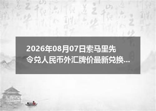 2026年08月07日索马里先令兑人民币外汇牌价最新兑换参考价