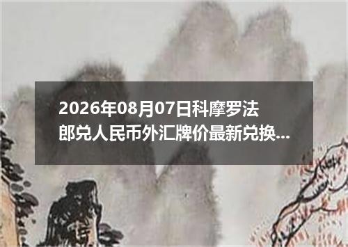 2026年08月07日科摩罗法郎兑人民币外汇牌价最新兑换参考价