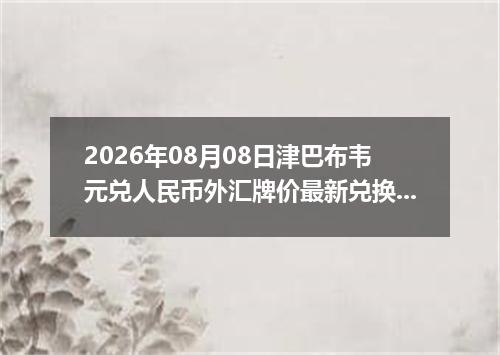2026年08月08日津巴布韦元兑人民币外汇牌价最新兑换参考价