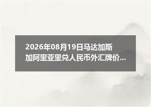 2026年08月19日马达加斯加阿里亚里兑人民币外汇牌价最新兑换参考价