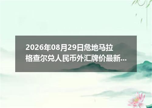 2026年08月29日危地马拉格查尔兑人民币外汇牌价最新兑换参考价