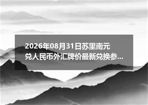 2026年08月31日苏里南元兑人民币外汇牌价最新兑换参考价
